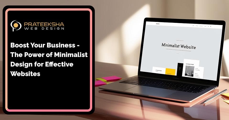 Boost Your Business- The Power of Minimalist Design for Effective Websites