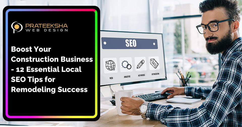 Boost Your Construction Business- 12 Essential Local SEO Tips for Remodeling Success