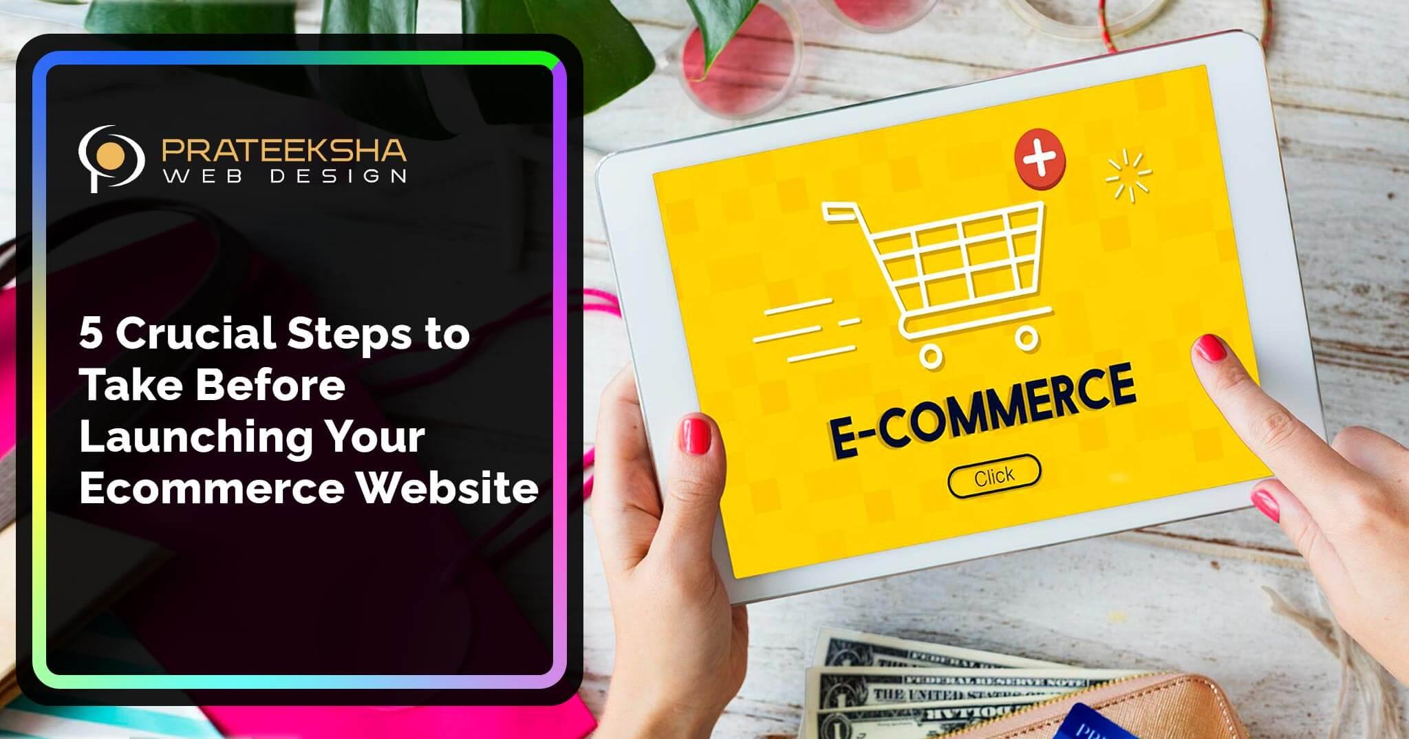 5 Crucial Steps to Take Before Launching Your Ecommerce Website