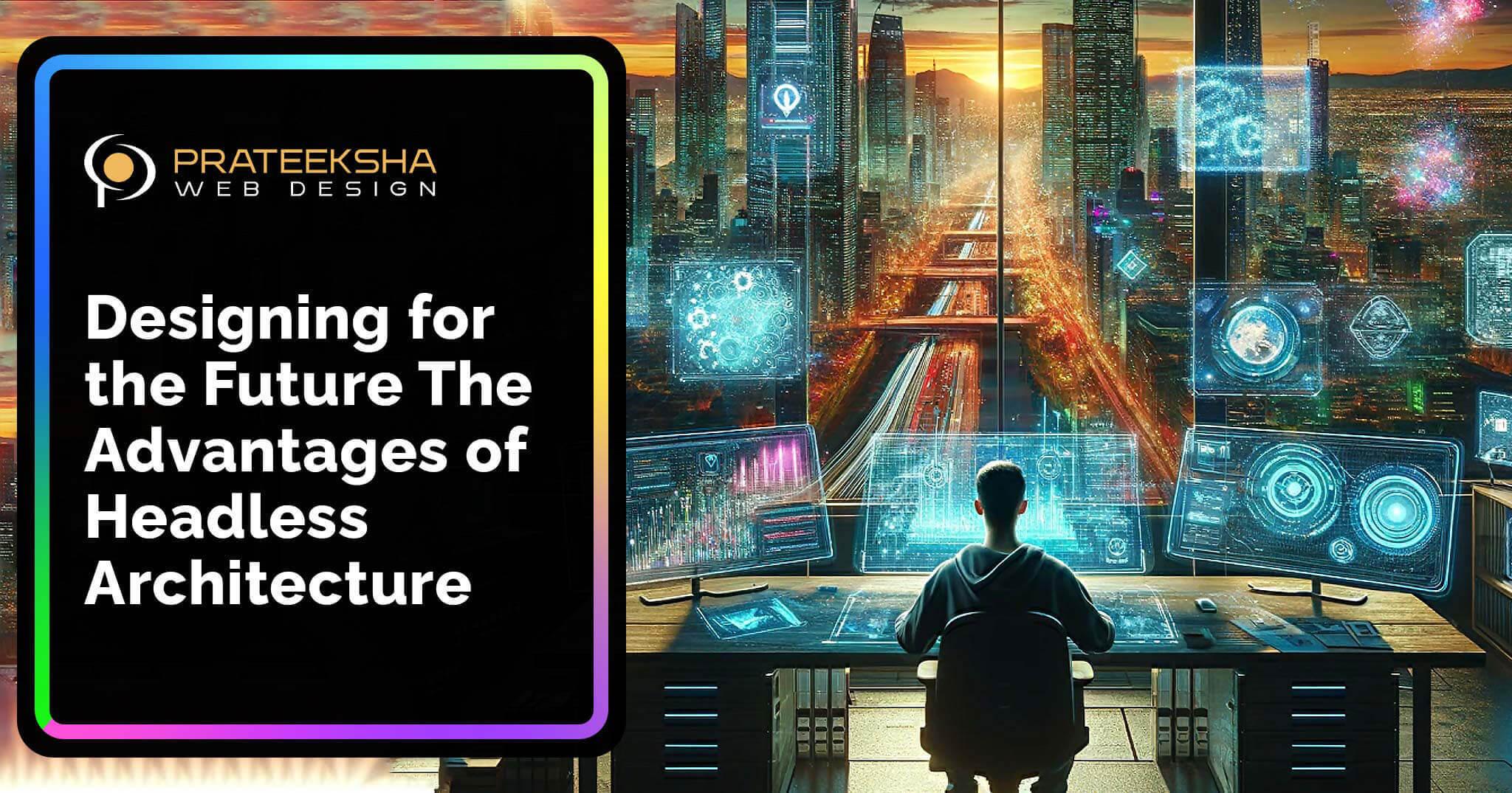 Designing for the Future The Advantages of Headless Architecture