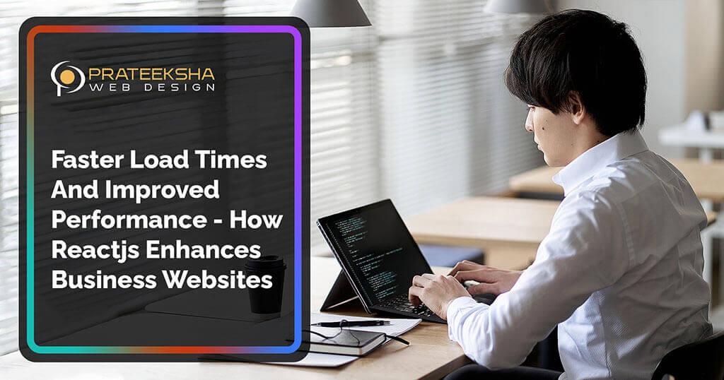 Faster Load Times And Improved Performance -  How Reactjs Enhances Business Websites