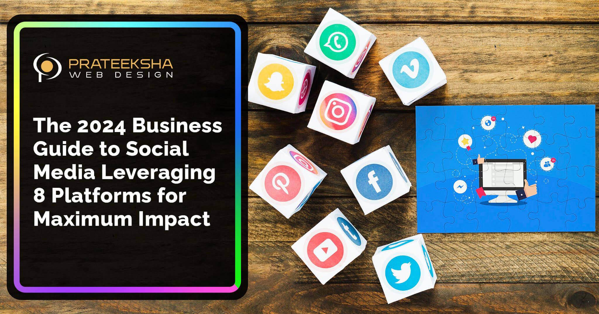 The 2024 Business Guide to Social Media Leveraging 8 Platforms for Maximum Impact