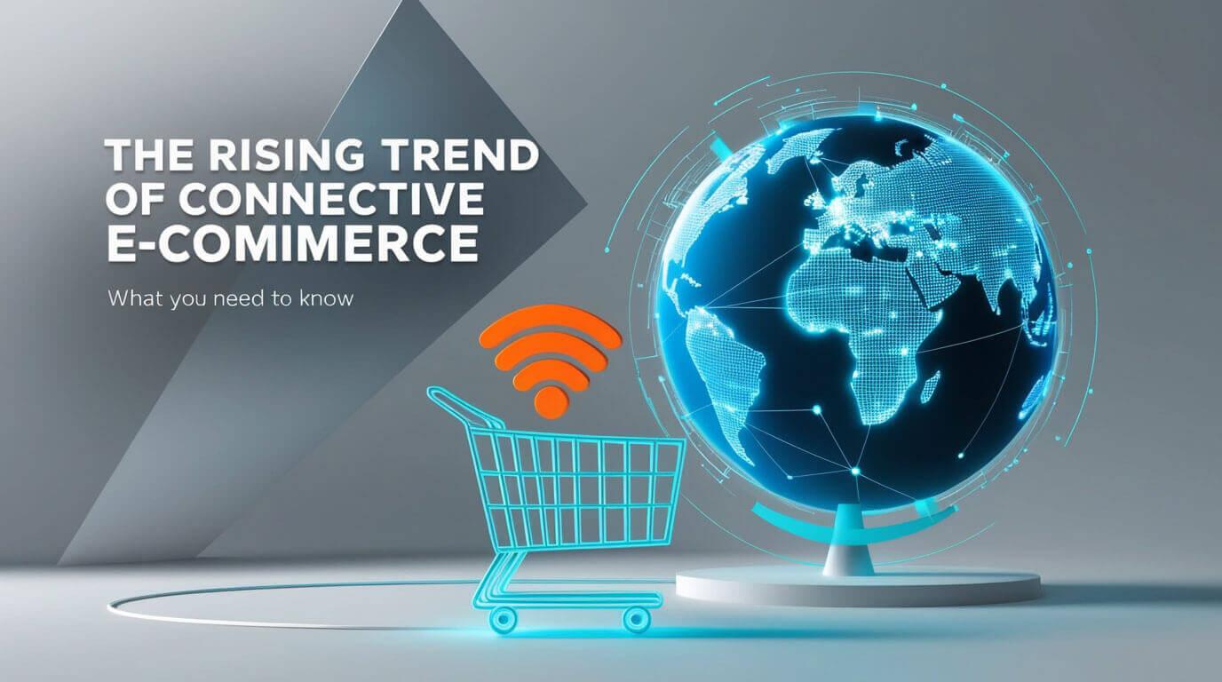 The Rising Trend of Connective Ecommerce - What You Need to Know