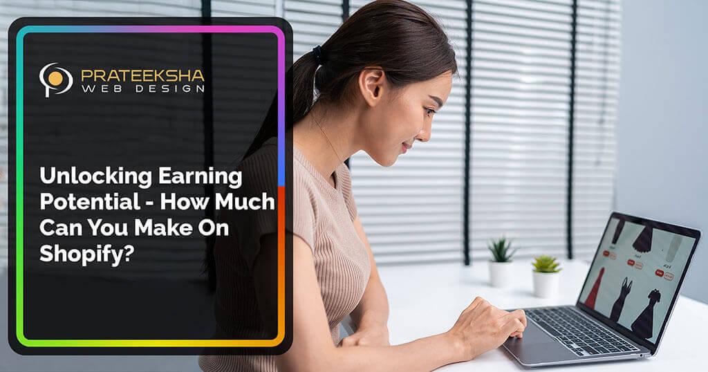 Unlocking Earning Potential -  How Much Can You Make On Shopify?