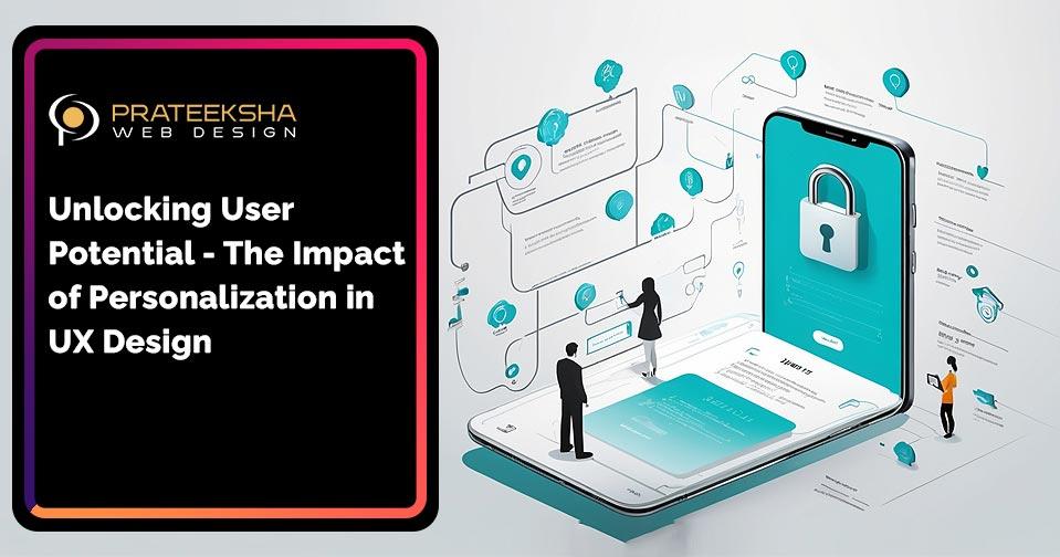 Unlocking User Potential- The Impact of Personalization in UX Design