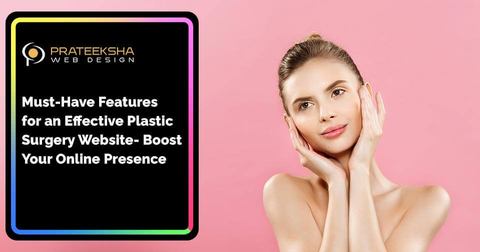 Must-Have Features for an Effective Plastic Surgery Website- Boost Your Online Presence