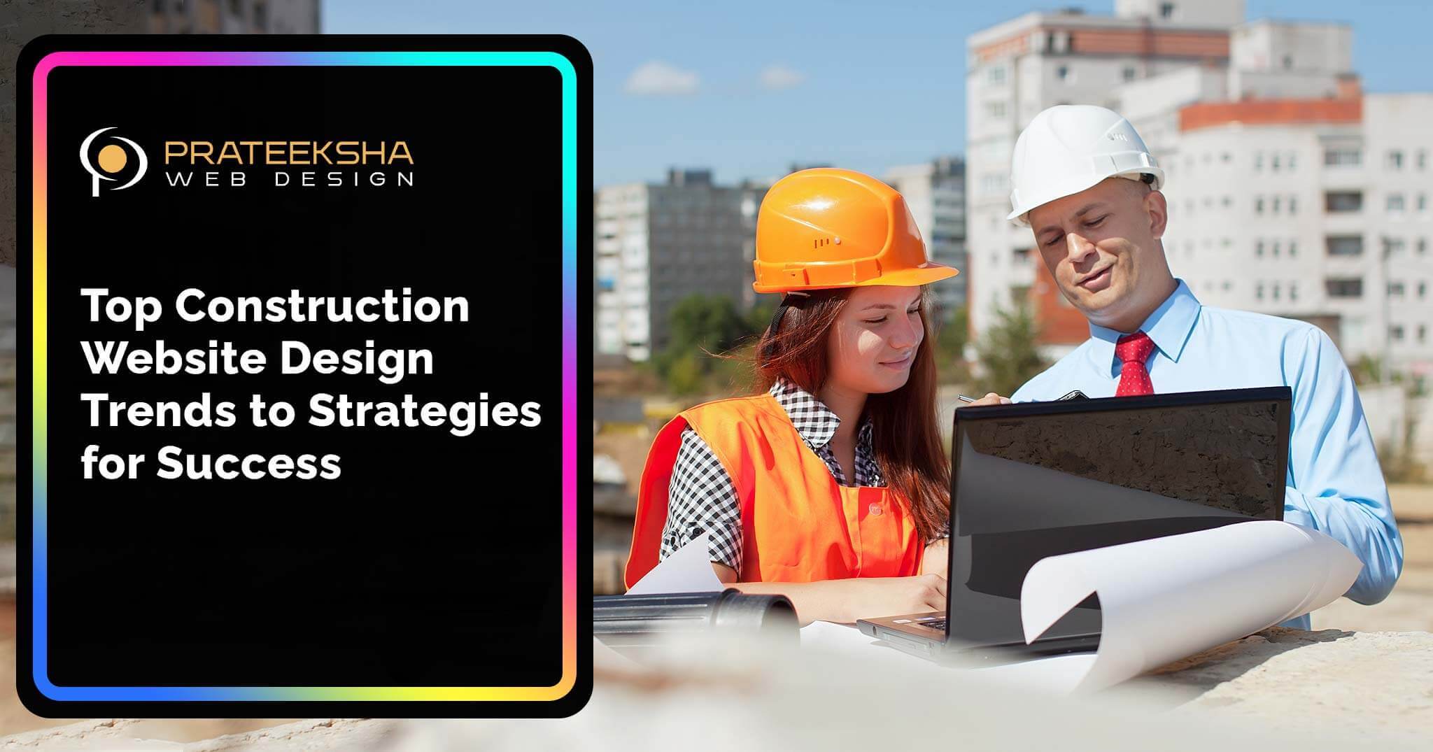 Top Construction Website Design Trends to Strategies for Success