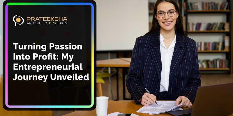 Turning Passion into Profit My Entrepreneurial Journey Unveiled