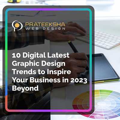 10 Digital Latest Graphic Design Trends to Inspire Your Business in 2023 Beyond