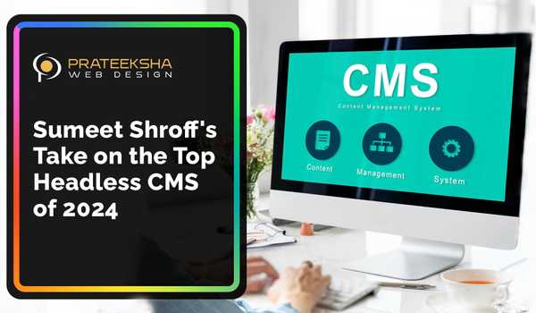 Sumeet Shroff's Take on the Top 12 Headless CMS of 2024