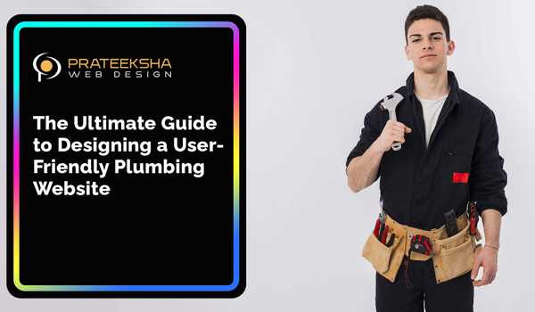 The Ultimate Guide to Designing a User-Friendly Plumbing Website