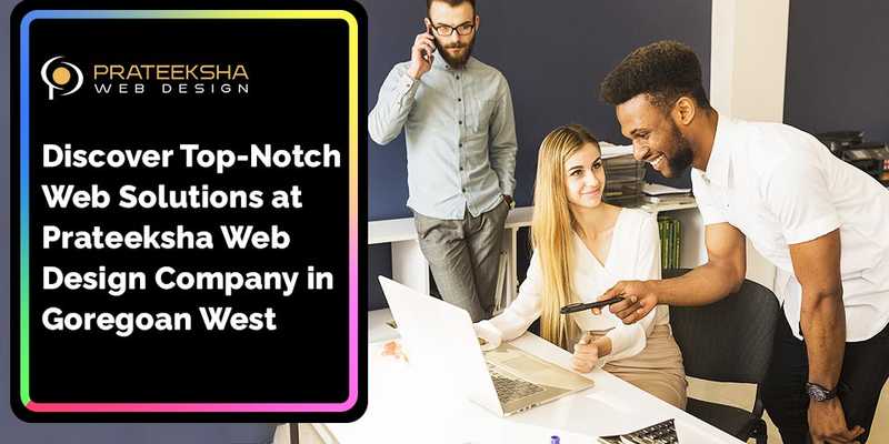 Discover Top-Notch Web Solutions at Prateeksha Web Design Company in Goregoan West