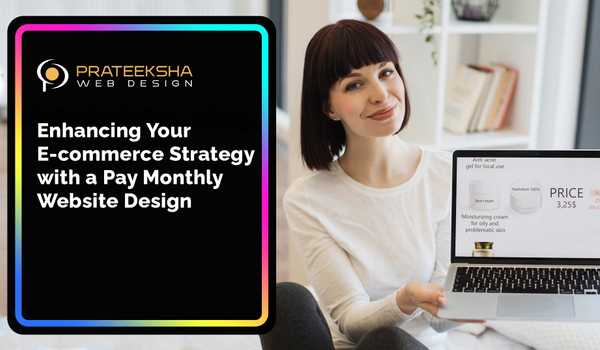 Enhancing Your E-commerce Strategy with a Pay Monthly Website Design