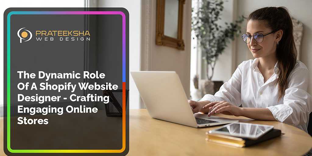 The Dynamic Role Of A Shopify Website Designer -  Crafting Engaging Online Stores