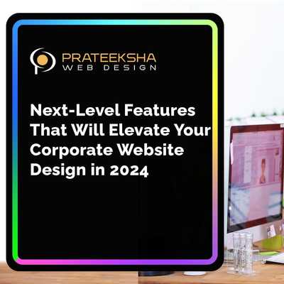 Next-Level Features That Will Elevate Your Corporate Website Design in 2024